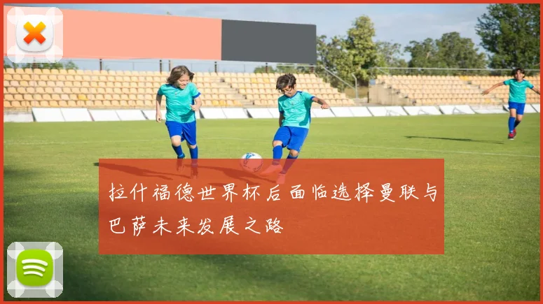 拉什福德世界杯后面临选择曼联与巴萨未来发展之路