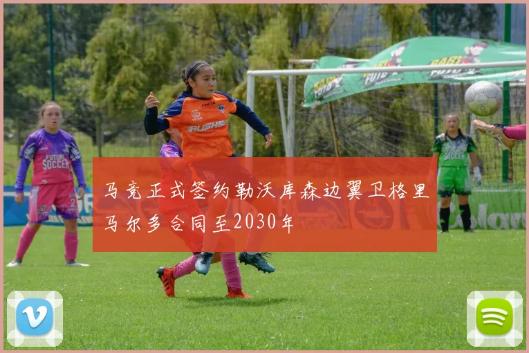马竞正式签约勒沃库森边翼卫格里马尔多合同至2030年