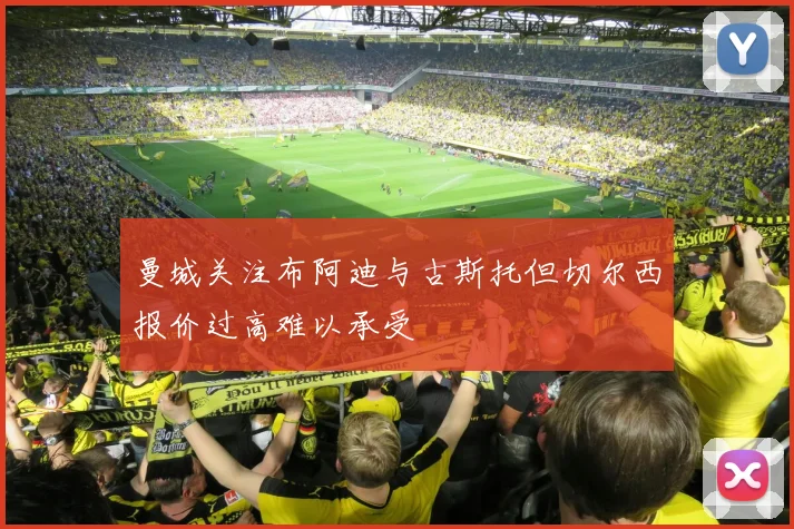 曼城关注布阿迪与古斯托但切尔西报价过高难以承受